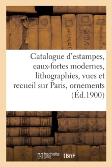 Image for Catalogue d'Estampes Anciennes Et Modernes, Eaux-Fortes Modernes, Lithographies