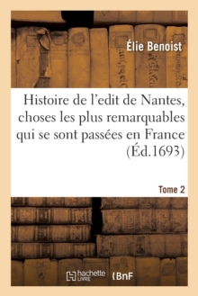 Image for Histoire de l'Edit de Nantes, Les Choses Les Plus Remarquables Qui Se Sont Pass?es En France