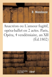 Image for Anacr?on Ou l'Amour Fugitif, Op?ra-Ballet En 2 Actes. Paris, Op?ra, 4 Vend?miaire, an XII