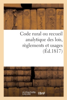 Image for Code Rural Ou Recueil Analytique Des Lois, Reglements Et Usages