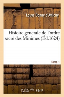 Image for Histoire Generale de l'Ordre Sacr? Des Minimes. Tome 1