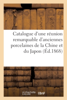 Image for Catalogue d'Une R?union Remarquable d'Anciennes Porcelaines de la Chine Et Du Japon