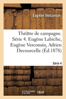 Image for Th??tre de Campagne. S?rie 4. Eug?ne Labiche, Eug?ne Verconsin, Adrien Decourcelle
