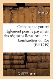 Image for Ordonnance Portant R?glement Pour Le Payement Des R?gimens Royal Artillerie, Des Bombardiers Du Roy