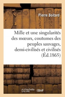 Image for Les Mille Et Une Singularit?s Des Moeurs Et Coutumes Des Peuples Sauvages, Demi-Civilis?s