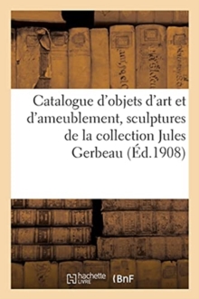 Image for Catalogue d'Objets d'Art Et d'Ameublement, Sculptures, Objets Vari?s, Bronzes de Barbedienne, Piano