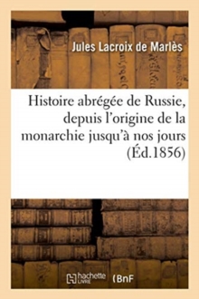 Image for Histoire Abr?g?e de Russie, Depuis l'Origine de la Monarchie Jusqu'? Nos Jours