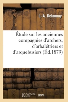 Image for ?tude Sur Les Anciennes Compagnies d'Archers, d'Arbal?triers Et d'Arquebusiers