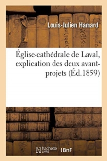 Image for ?glise-Cath?drale de Laval, Explication Des Deux Avant-Projets