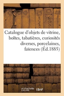 Image for Catalogue d'Objets de Vitrine, Bo?tes, Tabati?res, Curiosit?s Diverses, Porcelaines, Fa?ences