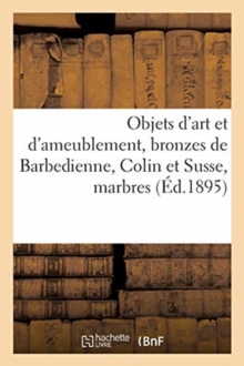 Image for Objets d'Art Et d'Ameublement, Bronzes de Barbedienne, Colin Et Susse