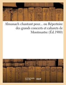 Image for Almanach Chantant Pour... Ou Repertoire Des Grands Concerts Et Cabarets de Montmartre (Ed.1900)