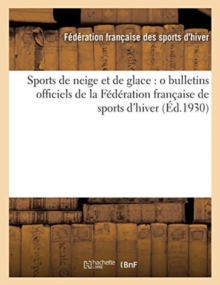 Image for Sports de Neige Et de Glace (Ed.1930) : O Bulletins Officiels de la Federation Francaise de Sports d'Hiver