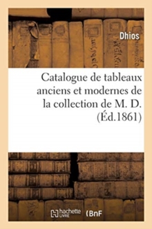 Image for Catalogue de Tableaux Anciens Et Modernes de la Collection de M. D.