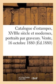 Image for Catalogue d'Estampes, Xviiie Si?cle Et Modernes, Portraits Par Graveurs. Vente, 16 Octobre 1880