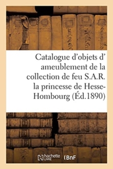 Image for Catalogue d'Objets D' Ameublement Du Xviiie Si?cle, Commode de l'?poque Louis XV : de la Collection de Feu S.A.R. La Princesse de Hesse-Hombourg