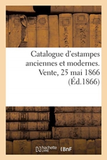Image for Catalogue d'Estampes Anciennes Et Modernes. Vente, 25 Mai 1866