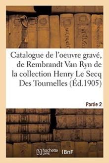 Image for Catalogue de l'Oeuvre Grav?, de Rembrandt Van Ryn de la Collection Henry Le Secq Des Tournelles