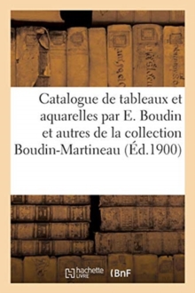 Image for Catalogue de 31 Tableaux Et Six Aquarelles Par Eug?ne Boudin Et Autres