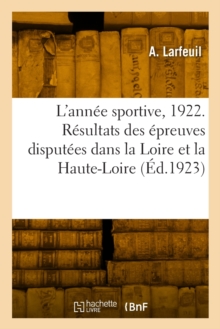 Image for L'Ann?e Sportive, 1922. R?sultats de Toutes Les ?preuves Disput?es Dans La Loire Et La Haute-Loire