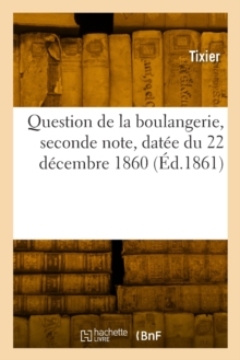 Image for Question de la Boulangerie, Seconde Note, Dat?e Du 22 D?cembre 1860