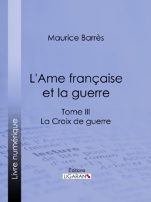 Image for L'ame Francaise Et La Guerre: Tome Iii - La Croix De Guerre