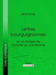 Image for Lettres Bourguignonnes Ou Le Danger De Compter Sur Une Femme.