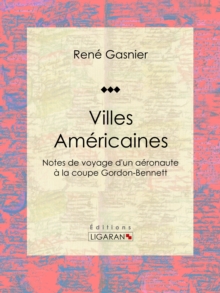 Image for Villes Americaines: Notes De Voyage D'un Aeronaute a La Coupe Gordon-bennett