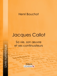 Image for Jacques Callot: Sa Vie, Son Oeuvre Et Ses Continuateurs