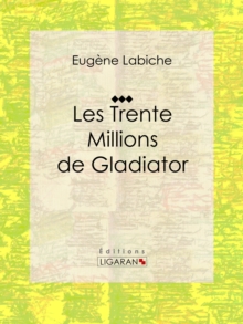 Image for Les Trente Millions De Gladiator: Piece De Theatre Comique