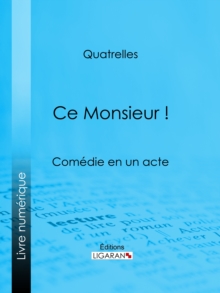 Image for Ce Monsieur !: Comedie En Un Acte.