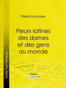 Image for Fleurs Latines Des Dames Et Des Gens Du Monde: Clef Des Citations Latines Que L'on Rencontre Frequemment Dans Les Ouvrages Des Ecrivains Francais