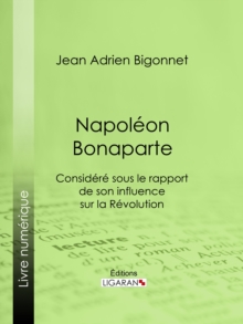 Image for Napoleon Bonaparte: Considere Sous Le Rapport De Son Influence Sur La Revolution