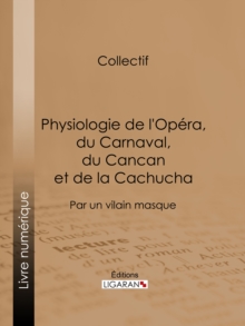 Image for Physiologie De L'opera, Du Carnaval, Du Cancan Et De La Cachucha: Par Un Vilain Masque.