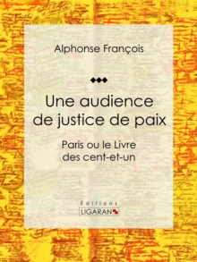 Image for Une audience de justice de paix: Paris ou le Livre des cent-et-un