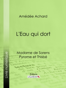 Image for L'Eau qui dort: Madame de Sorens ; Pyrame et Thisbe