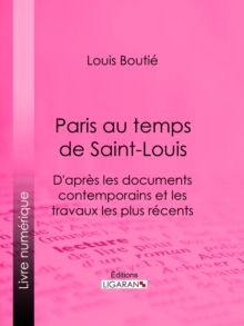 Image for Paris au temps de Saint-Louis: D'apres les documents contemporains et les travaux les plus recents