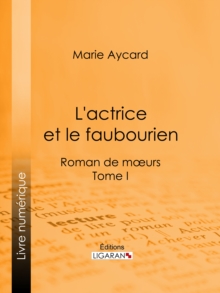 Image for L'Actrice et le faubourien: Roman de moeurs - Tome I