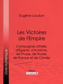 Image for Les Victoires de l'Empire: Campagnes d'Italie, d'Egypte, d'Autriche, de Prusse, de Russie, de France et de Crimee