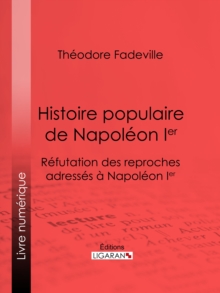 Image for Histoire populaire de Napoleon Ier: Refutation des reproches adresses a Napoleon Ier