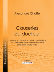 Image for Causeries du docteur: Premiere partie : la femme, sa beaute, sa sante par l'hygiene - Deuxieme partie : la cure marine pour entretenir la sante et retarder l'usure vitale