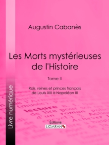 Image for Les Morts mysterieuses de l'Histoire: Tome II - Rois, reines et princes francais de Louis XIII a Napoleon III