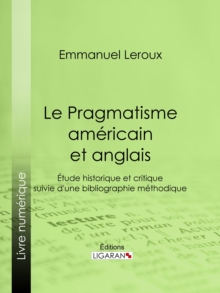 Image for Le Pragmatisme americain et anglais: Etude historique et critique suivie d'une bibliographie methodique