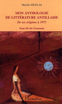 Image for Mon anthologie de litterature antillaise: Tome 3 - De l'economie - De ses origines a 1975