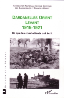 Image for Dardanelles orient Levant 1915-1921: Ce que les combattants ont ecrit