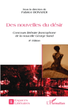 Image for Des nouvelles du desir: Concours litteraire francophone de la nouvelle George Sand - 8e edition