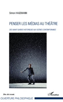 Image for Penser les medias au theatre: Des avant-gardes historiques aux scenes contemporaines