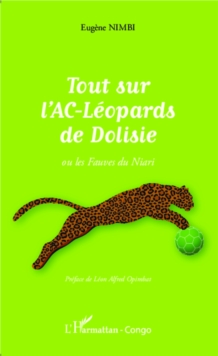 Image for Tout sur l'AC-Leopards de Dolisie: ou les Fauves du Niari