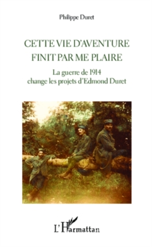 Image for Cette vie d'aventure finit par me plaire: La guerre de 1914 change les projets d'Edmond Duret