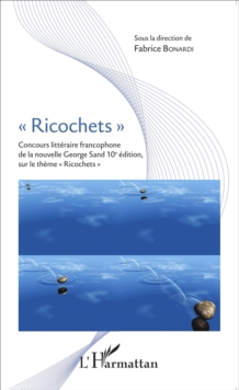 Image for &quote;Ricochets&quote;: Concours litteraire francophone de la nouvelle George Sand 10e edition, sur le theme &quote;Richochets&quote;